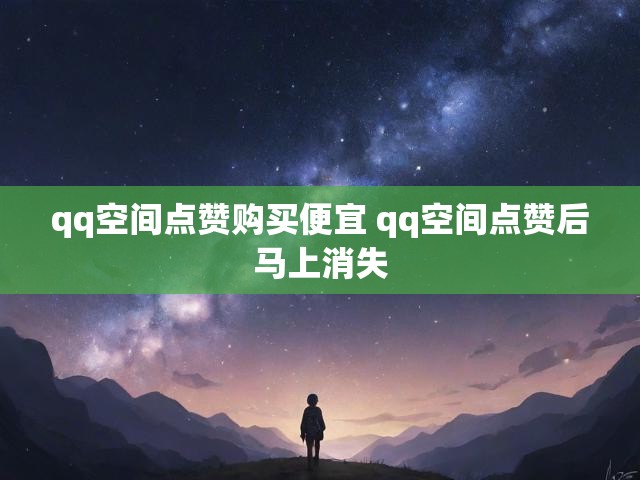 qq空间点赞购买便宜 qq空间点赞后马上消失