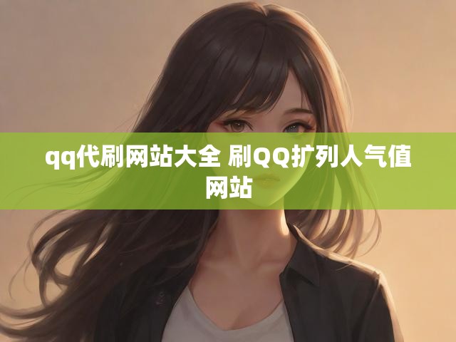 qq代刷网站大全 刷QQ扩列人气值网站