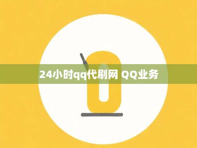 24小时qq代刷网 QQ业务
