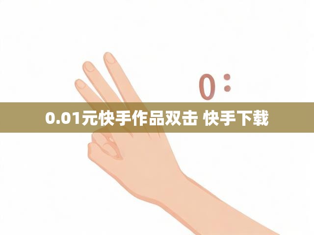 0.01元快手作品双击 快手下载