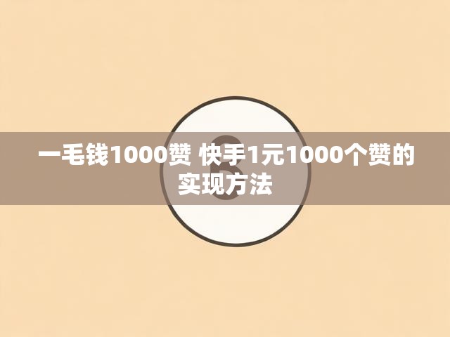 一毛钱1000赞 快手1元1000个赞的实现方法