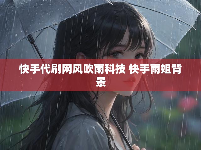 快手代刷网风吹雨科技 快手雨姐背景