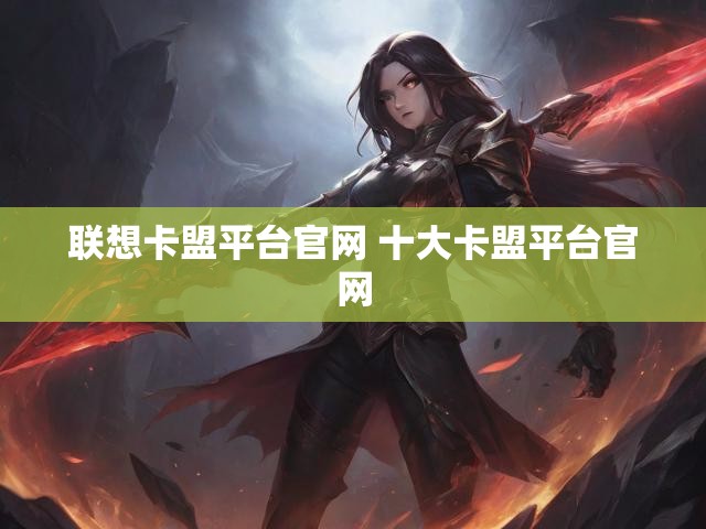 联想卡盟平台官网 十大卡盟平台官网