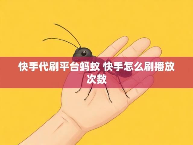 快手代刷平台蚂蚁 快手怎么刷播放次数