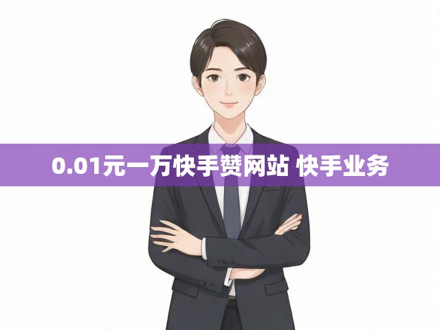 0.01元一万快手赞网站 快手业务