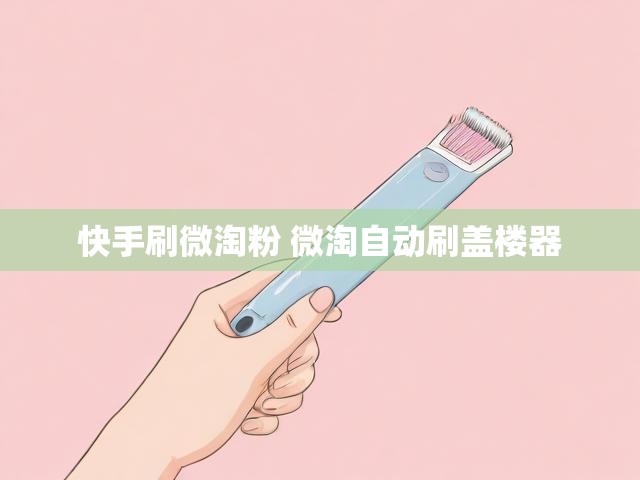 快手刷微淘粉 微淘自动刷盖楼器