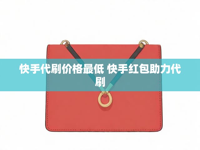 快手代刷价格最低 快手红包助力代刷