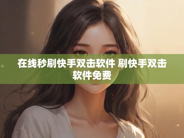 在线秒刷快手双击软件 刷快手双击软件免费