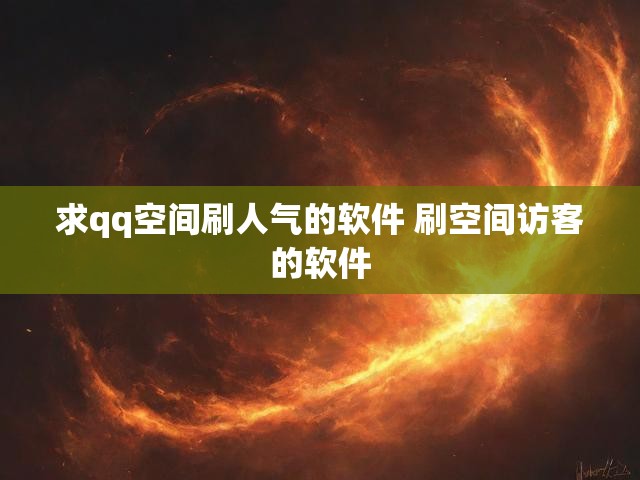 求qq空间刷人气的软件 刷空间访客的软件