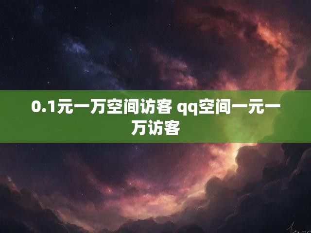 0.1元一万空间访客 qq空间一元一万访客
