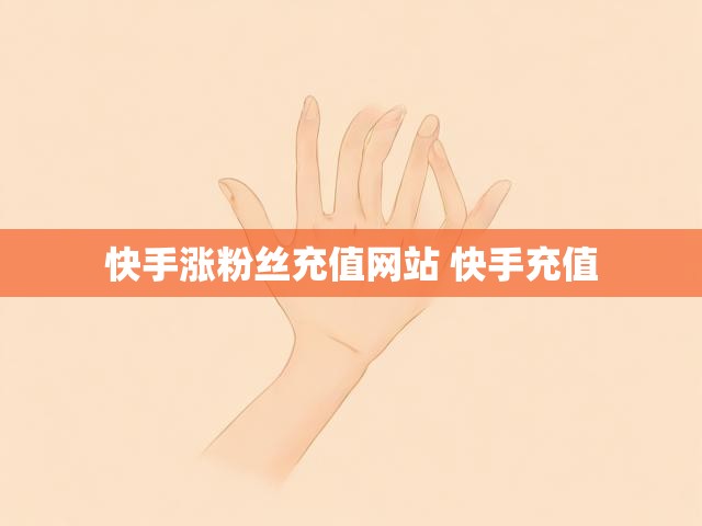 快手涨粉丝充值网站 快手充值