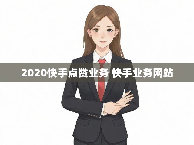 2020快手点赞业务 快手业务网站