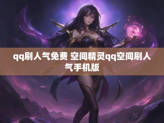 qq刷人气免费 空间精灵qq空间刷人气手机版