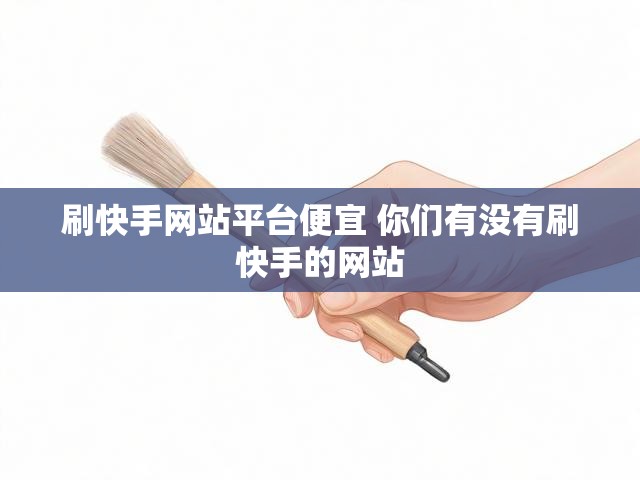 刷快手网站平台便宜 你们有没有刷快手的网站