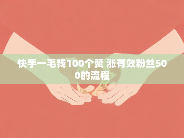 快手一毛钱100个赞 涨有效粉丝500的流程
