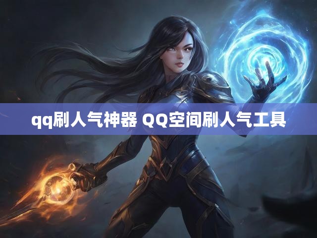 qq刷人气神器 QQ空间刷人气工具