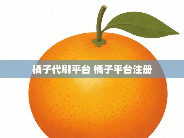 橘子代刷平台 橘子平台注册