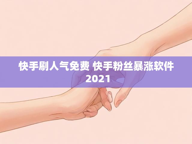 快手刷人气免费 快手粉丝暴涨软件 2021