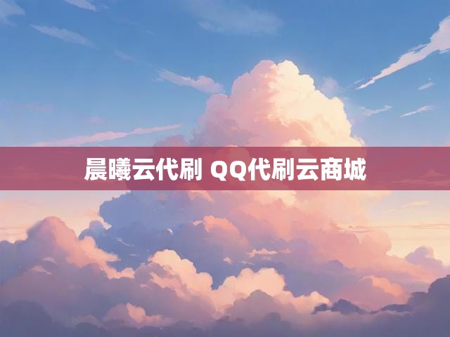 晨曦云代刷 QQ代刷云商城