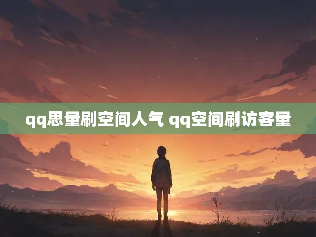 qq思量刷空间人气 qq空间刷访客量