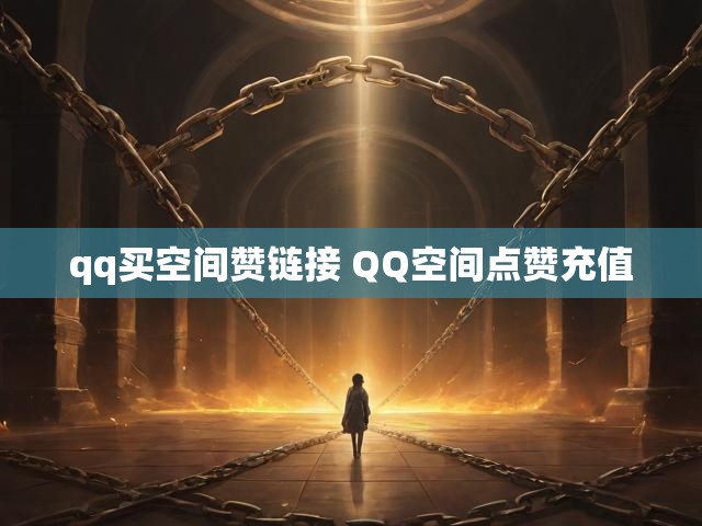 qq买空间赞链接 QQ空间点赞充值