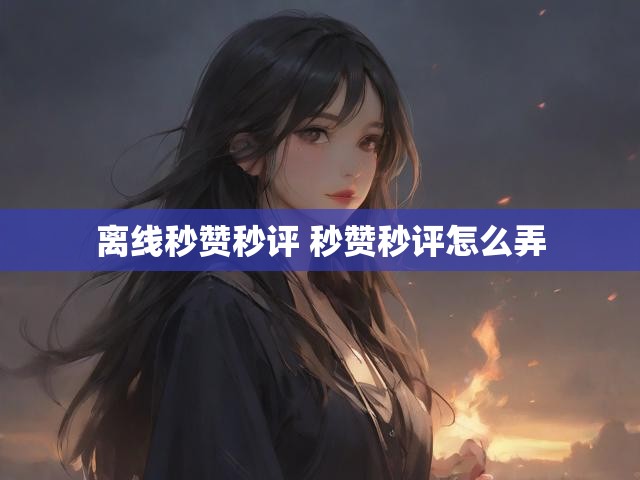 离线秒赞秒评 秒赞秒评怎么弄