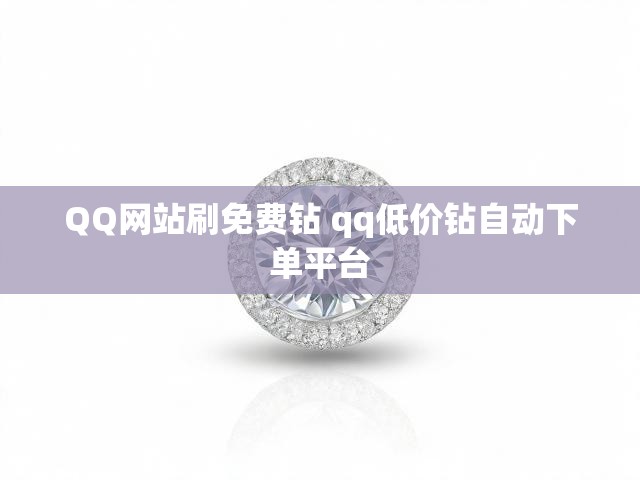 QQ网站刷免费钻 qq低价钻自动下单平台