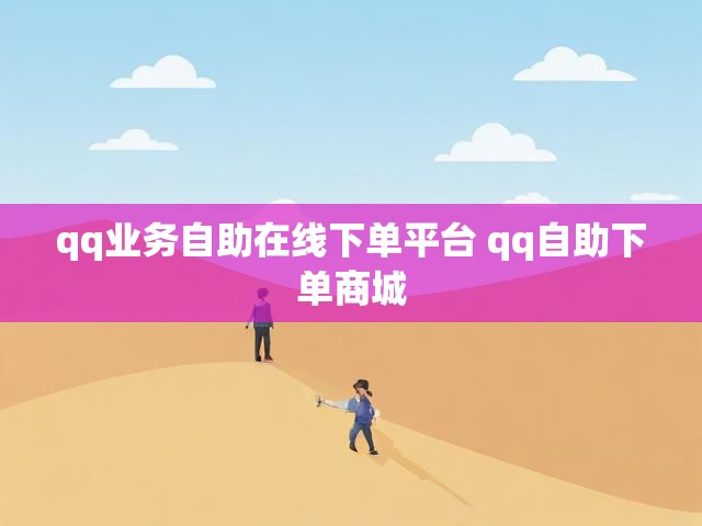 qq业务自助在线下单平台 qq自助下单商城