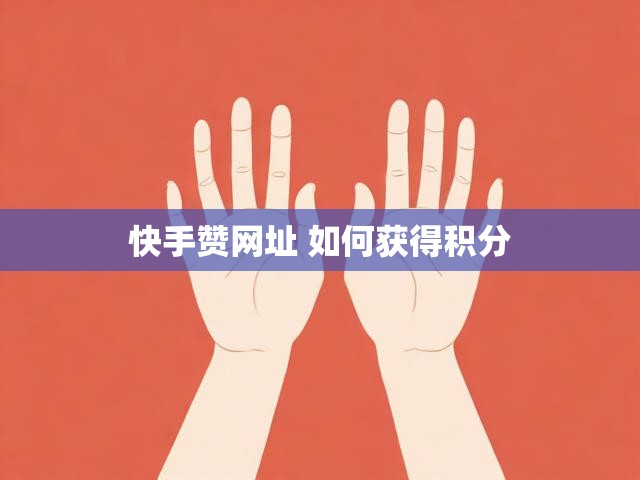 快手赞网址 如何获得积分