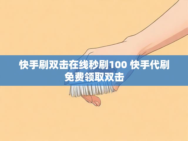 快手刷双击在线秒刷100 快手代刷免费领取双击
