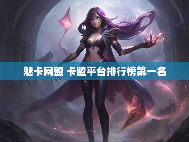 魅卡网盟 卡盟平台排行榜第一名