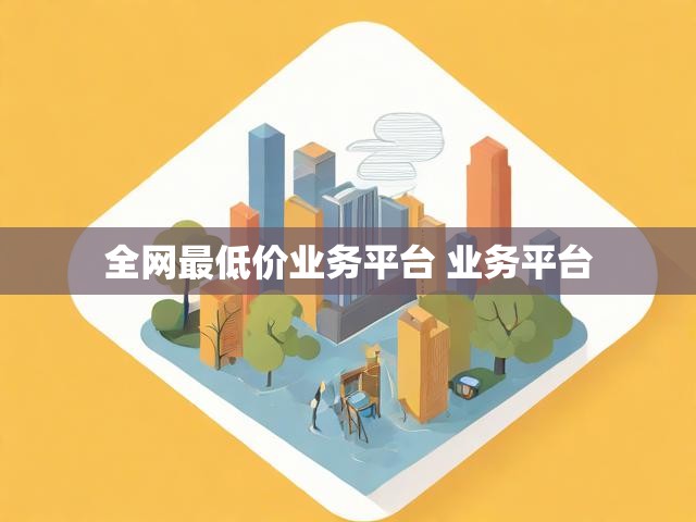 全网最低价业务平台 业务平台