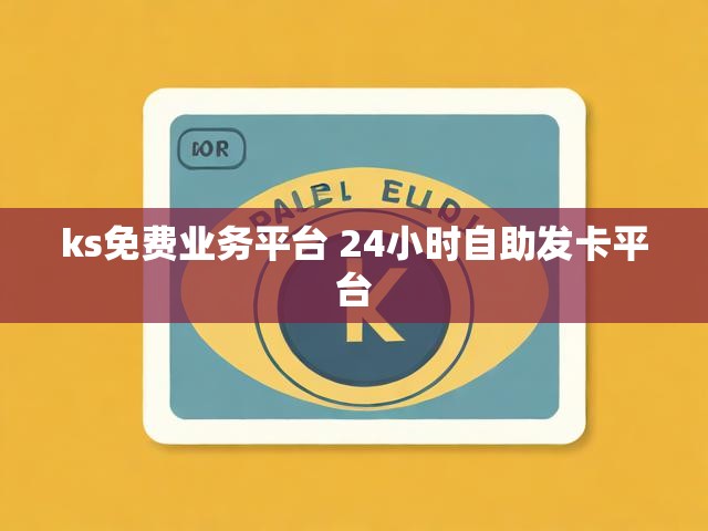 ks免费业务平台 24小时自助发卡平台