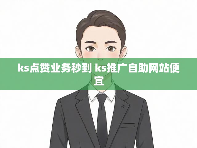 ks点赞业务秒到 ks推广自助网站便宜