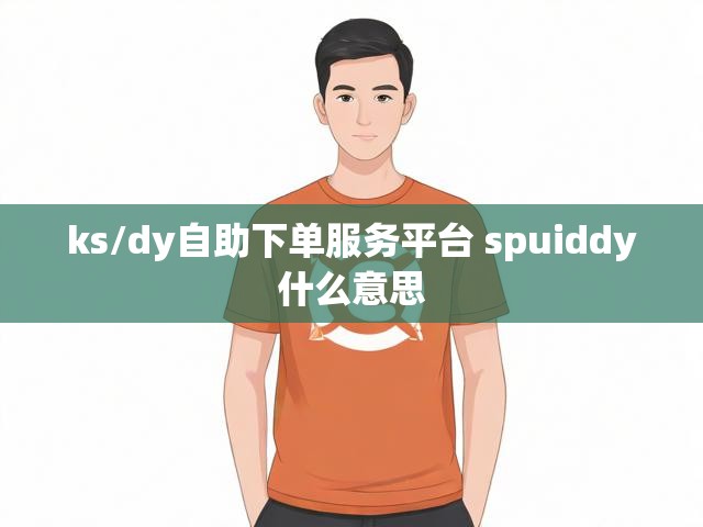 ks/dy自助下单服务平台 spuiddy什么意思