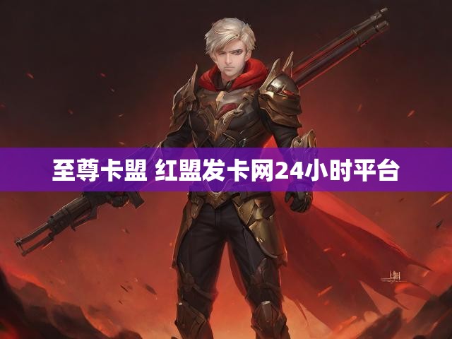 至尊卡盟 红盟发卡网24小时平台