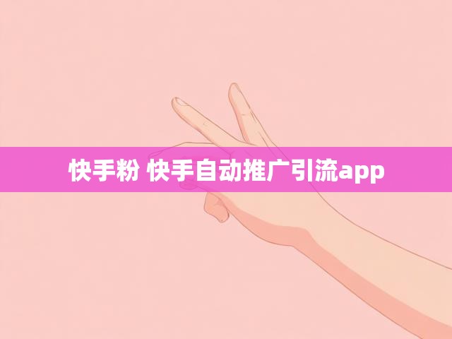 快手粉 快手自动推广引流app