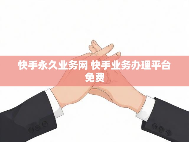 快手永久业务网 快手业务办理平台免费