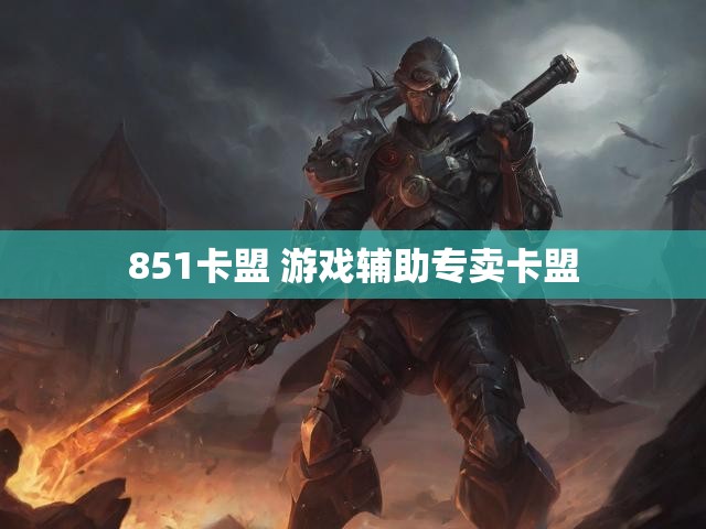 851卡盟 游戏辅助专卖卡盟