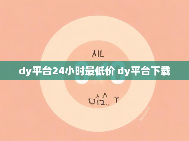 dy平台24小时最低价 dy平台下载