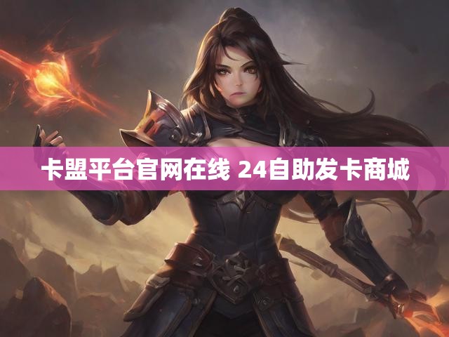 卡盟平台官网在线 24自助发卡商城