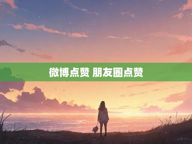 微博点赞 朋友圈点赞