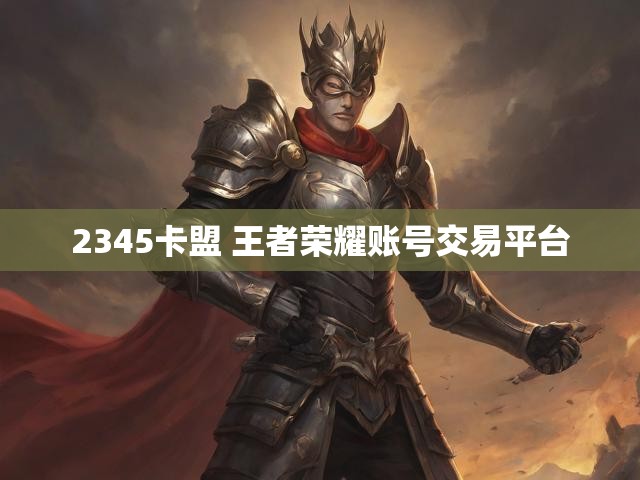 2345卡盟 王者荣耀账号交易平台
