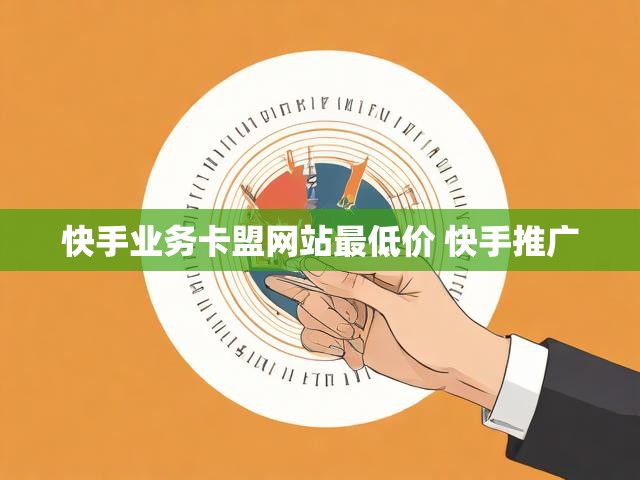 快手业务卡盟网站最低价 快手推广
