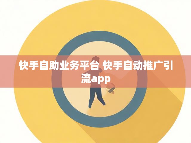 快手自助业务平台 快手自动推广引流app