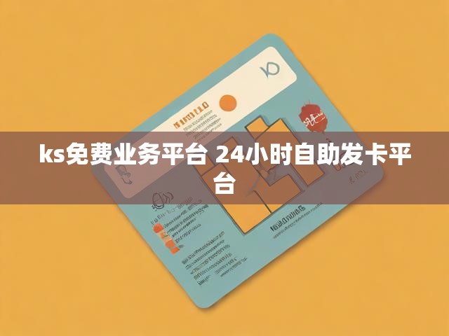 ks免费业务平台 24小时自助发卡平台