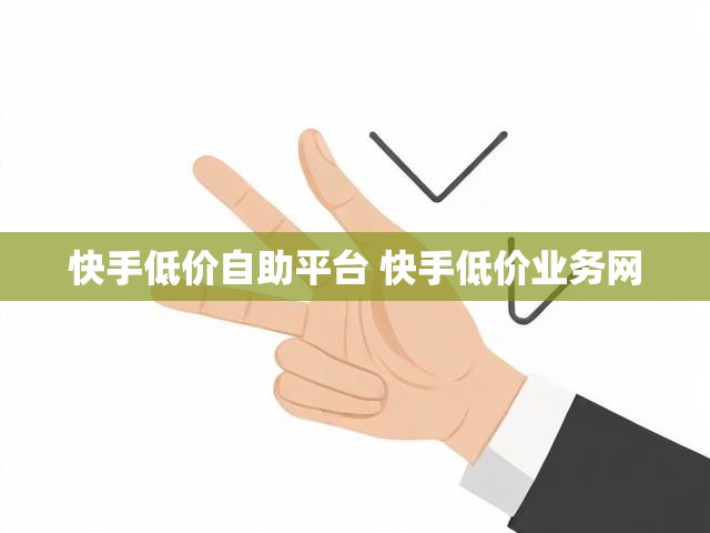 快手低价自助平台 快手低价业务网