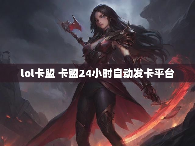 lol卡盟 卡盟24小时自动发卡平台