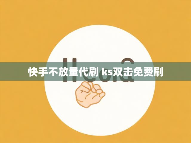 快手不放量代刷 ks双击免费刷