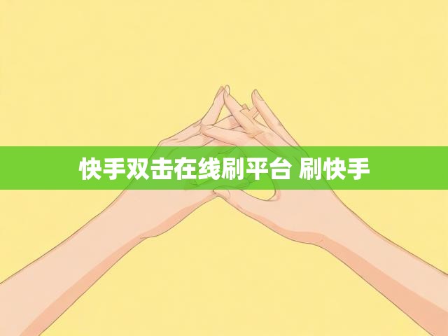 快手双击在线刷平台 刷快手
